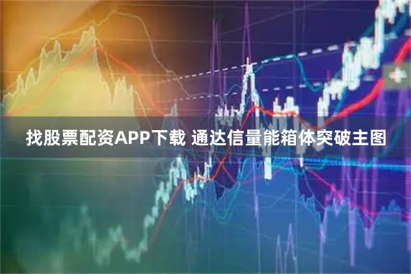 找股票配资APP下载 通达信量能箱体突破主图