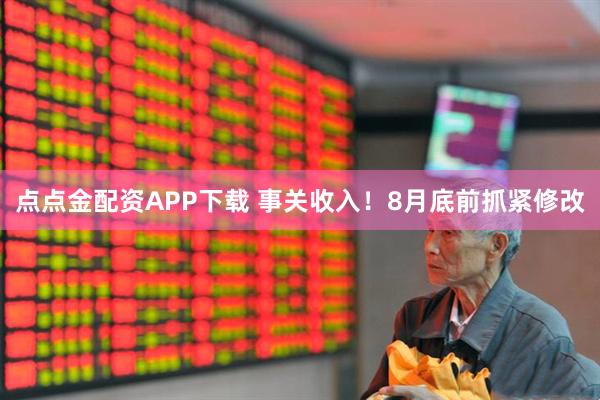 点点金配资APP下载 事关收入！8月底前抓紧修改