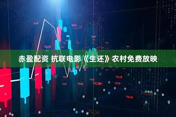 赤盈配资 抗联电影《生还》农村免费放映