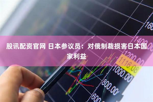 股讯配资官网 日本参议员：对俄制裁损害日本国家利益